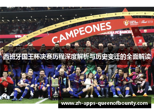 西班牙国王杯决赛历程深度解析与历史变迁的全面解读