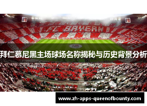 拜仁慕尼黑主场球场名称揭秘与历史背景分析