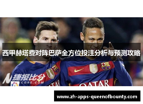 西甲赫塔费对阵巴萨全方位投注分析与预测攻略
