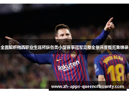 全面解析梅西职业生涯所获各类小型赛事冠军完整全景深度概览集锦录