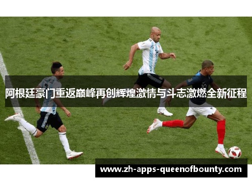 阿根廷豪门重返巅峰再创辉煌激情与斗志激燃全新征程