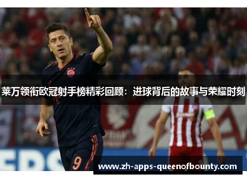 莱万领衔欧冠射手榜精彩回顾：进球背后的故事与荣耀时刻