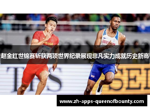 赵金红世锦赛斩获两项世界纪录展现非凡实力成就历史新高 赵金红世锦赛斩获两项世界纪录展现非凡实力成就历史新高
