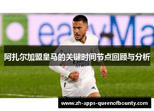 阿扎尔加盟皇马的关键时间节点回顾与分析