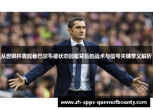 从世俱杯表现看巴尔韦德状态回暖背后的战术与信号关键意义解析