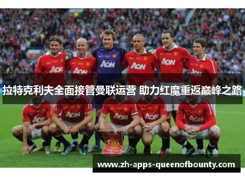 拉特克利夫全面接管曼联运营 助力红魔重返巅峰之路