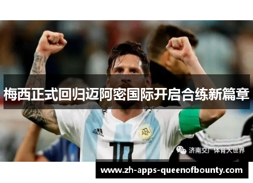 梅西正式回归迈阿密国际开启合练新篇章