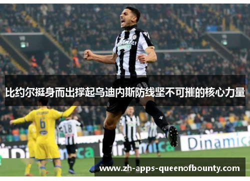 比约尔挺身而出撑起乌迪内斯防线坚不可摧的核心力量 比约尔挺身而出撑起乌迪内斯防线坚不可摧的核心力量