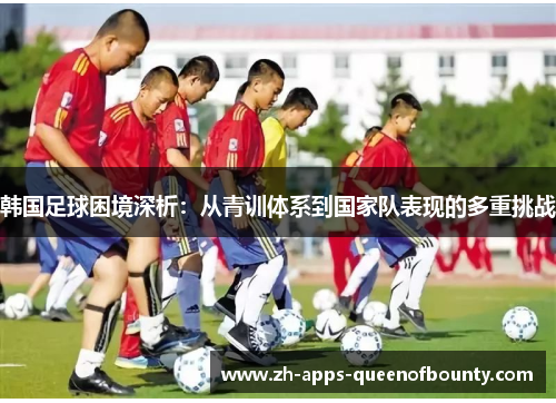 韩国足球困境深析：从青训体系到国家队表现的多重挑战
