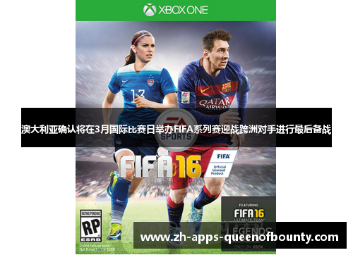 澳大利亚确认将在3月国际比赛日举办FIFA系列赛迎战跨洲对手进行最后备战 澳大利亚确认将在3月国际比赛日举办FIFA系列赛迎战跨洲对手进行最后备战