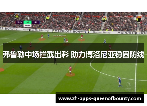 弗鲁勒中场拦截出彩 助力博洛尼亚稳固防线 弗鲁勒中场拦截出彩 助力博洛尼亚稳固防线